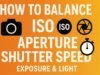 How to Balance ISO Aperture and Shutter Speed,Exposure & Light,General How to Balance ISO Aperture and Shutter Speed,Exposure & Light,General